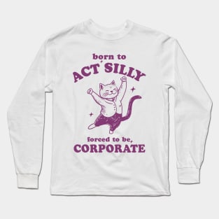 Born To Act Silly Forced To Be Corporate Funny Meme Long Sleeve T-Shirt